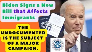 Biden Signs a New Bill that Affects Immigrants and launches a major campaign on the Undocumented