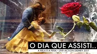 O DIA EM QUE ASSISTI: A BELA E A FERA - LIVE ACTION 2017