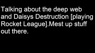 Talking about deep web and daisys destruction [rocket league gameplay]