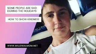 Some people are sad during the holidays, how to show kindness.