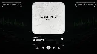 [BASS BOOSTED+EMPTY ARENA] LE SSERAFIM (르세라핌) - SMART |kpoptifyy