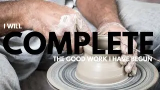 I will Complete the work that I have begun in your life