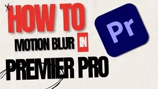 How to Add Motion Blur on Clips in Adobe Premiere Pro (2024)