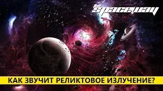 КАК ЗВУЧИТ РЕЛИКТОВОЕ ИЗЛУЧЕНИЕ?