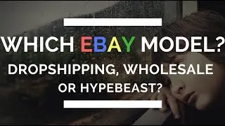 E67: Wholesale, DropShipping, or Hypebeast? w Examples! 3 eBay business models