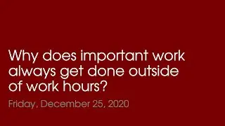 Day 7: Why real work only happens outside work hours