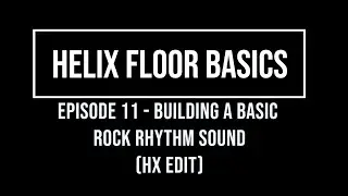 Helix Floor Basics Episode 11 - Basic Rock Rhythm Tone (HX Edit)