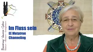 Im Fluss sein | EE Metatron | Channeling