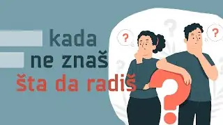 Kada ne znaš šta da radiš, evo šta da uradiš!
