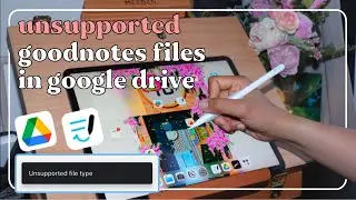 goodnotes files are unsupported in google drive?! is something wrong?!
