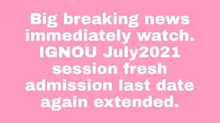 Big breaking news. IGNOU fresh admission july2021 session last date again extended..