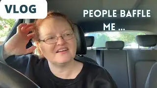 PEOPLE BAFFLE ME ...  / WEEKLY VLOG