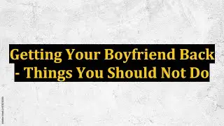 Getting Your Boyfriend Back  - Things You Should Not Do