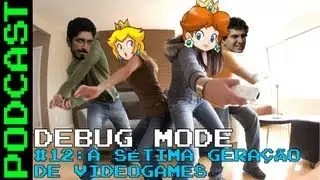 Debug Mode #12: A Sétima Geração de Videogames - Podcast
