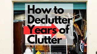 How to Declutter Years of Clutter