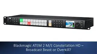 Blackmagic ATEM 2 M/E Constellation HD – Broadcast Beast or Overkill?