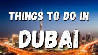 The Ultimate Guide to Dubai: Top 10 Things to See and Do