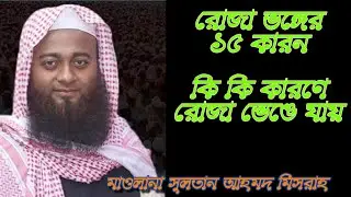 রোজা ভঙ্গের ১৫ কারনে || কি কি কারণে রোজা ভেঙে যায় || মাওলানা সুলতান আহমদ মিসরাহ