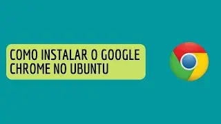 Como instalar o Google-Chrome no Ubuntu