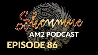 The Shenmue AM2 Podcast Ep. 86 - Catching Up