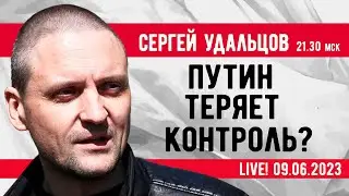 Сергей Удальцов. Путин теряет контроль? Эфир от 09.06.2023