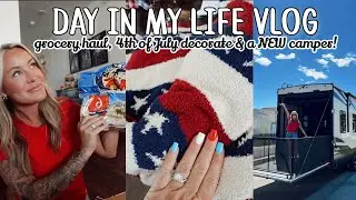 DAY IN MY LIFE VLOG // grocery haul, 4th of July decorate with me & we got a NEW camper!