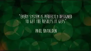 Every System is Perfectly Designed to get the results it gets - Paul Batalden