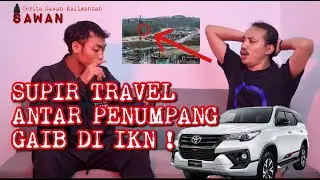 PANIK‼️ SUPIR TRAVEL BAWA PENUMPANG MENYERAMKAN DI IKN 😱 | Podcast Sawan S1 EP1