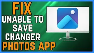 how To Fix Unable To Save Changes Photos App Error On Windows - (Full Guide!)