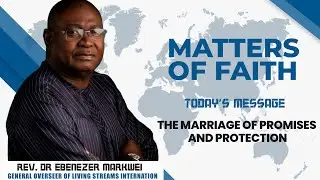 Rev Dr Ebenezer Markwei, Matters of Faith, The marriage of promises and protection