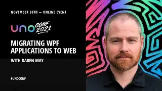 UnoConf 2021 - Migrating WPF Apps to Web with Daren May