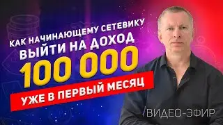 Как начинающему сетевику выйти на доход 100 тыс руб уже в первый месяц?