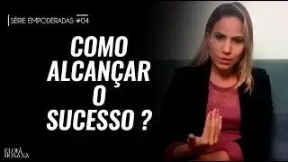 COMO ALCANÇAR O SUCESSO - SÉRIE: EMPODERADAS #04