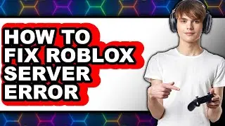 How to Fix Roblox Server Error (full Guide)