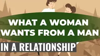 What A Woman Wants From A Man In A Relationship.6 Things A Woman Looks For And Wants In A Man