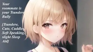 Your Roommate is a Tsundere Bully [F4A] [Tsundere, Cute, Cuddles, Soft Speaking, slight Sleep Aid]