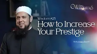 Wisdom #25: How to Increase Your Prestige | 100 Wisdoms w/ Mufti Aasim Rashid