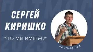 Сергей Киришко | Что мы имеем? | 4 ДЕНЬ × #ПАТМОС2023