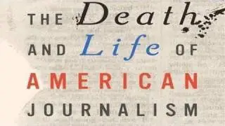 The Death and Life of American Journalism Pt.2