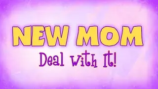 New Mom, Deal With It!