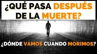 qué pasa DESPUÉS de la MUERTE, dónde VAMOS cuando MORIMOS