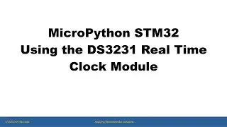 Learn STM32 MicroPython - Video 12 - Using the DS3231 Module