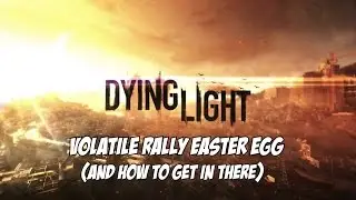 Dying Light Volatile Rally Easter Egg and How to Get in There.