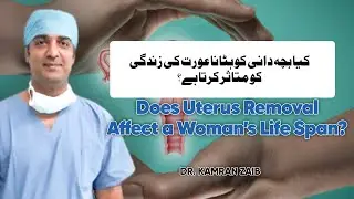 Does Uterus Removal Affect a Woman’s Life Span? | Side Effects & Quality of Life | Dr. Kamran Zaib