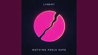 Nothing Feels Safe | Lubert
