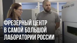 Фрезерный центр и станки Экскурсия в самой большой лаборатории России