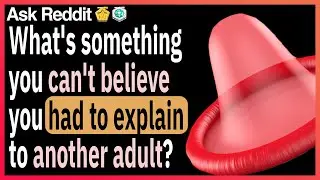 What's something you can't believe you had to explain to another adult?