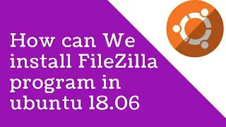 How to install filezilla in the ubuntu 18.06 ?