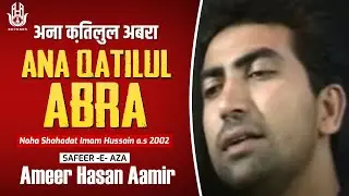 Ameer Hasan Aamir | Ana Qatilul Abra | Noha 2002| Shahadat Imam Hussain a.s |