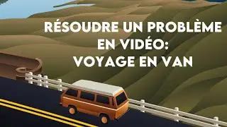 Résoudre un problème en vidéo : voyage en van